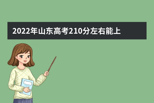 2022年山东高考210分左右能上什么样的大学