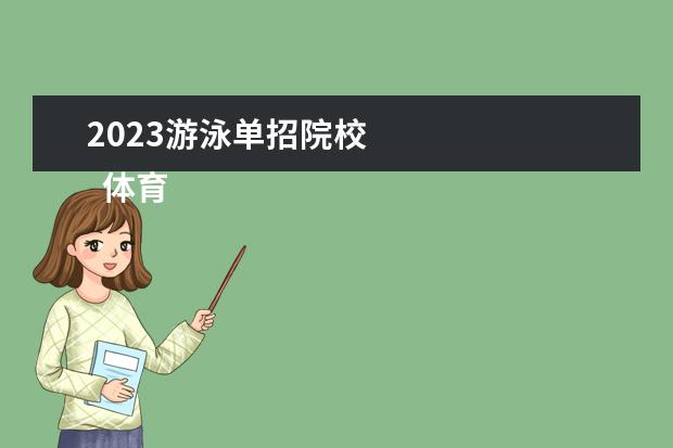 2023游泳单招院校 
  体育单招需要哪些条件
  <br/>