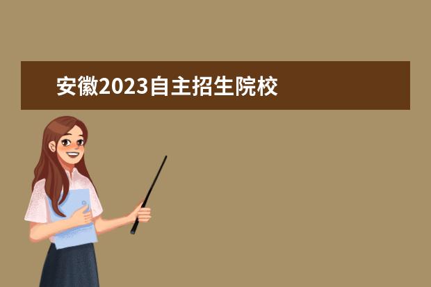 安徽2023自主招生院校 
  其他信息：
  <br/>