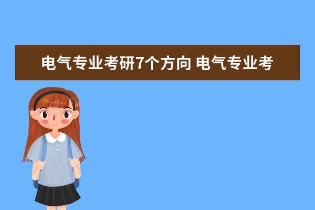 电气专业考研7个方向 电气专业考研方向有哪些啊?