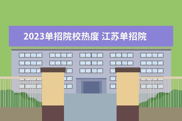 2023单招院校热度 江苏单招院校热度排名