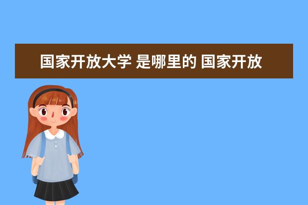 国家开放大学 是哪里的 国家开放大学在哪里