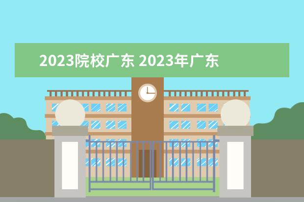2023院校广东 2023年广东春季招生有哪些学校