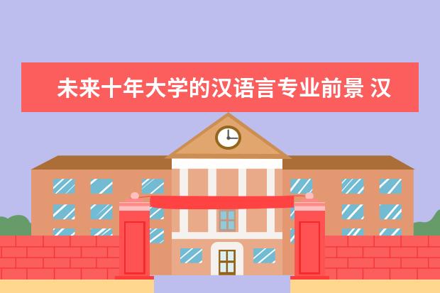 未来十年大学的汉语言专业前景 汉语言专业考研前景怎么样?