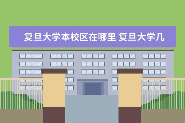 复旦大学本校区在哪里 复旦大学几个校区都在哪个区