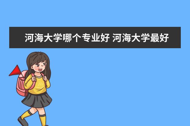 河海大学哪个专业好 河海大学最好专业