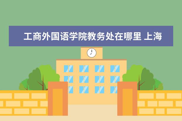 工商外国语学院教务处在哪里 上海外国语大学教务处登录入口
