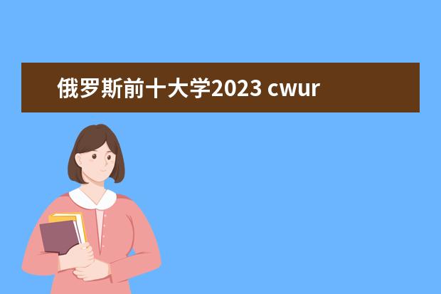 俄罗斯前十大学2023 cwur2023世界大学排行榜