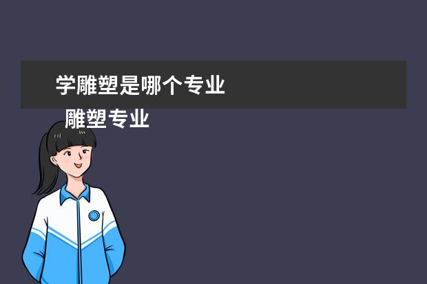 学雕塑是哪个专业 
  雕塑专业课程