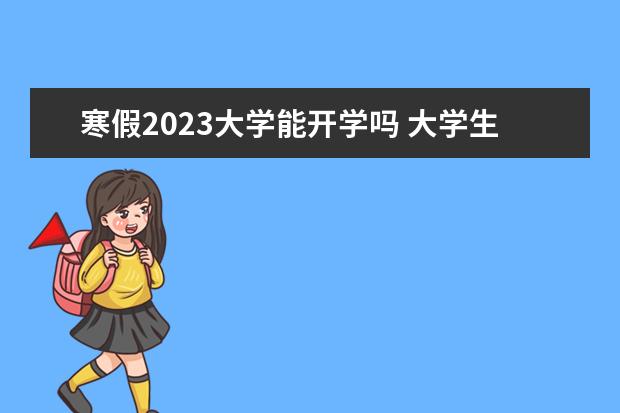 寒假2023大学能开学吗 大学生寒假开学时间2023年