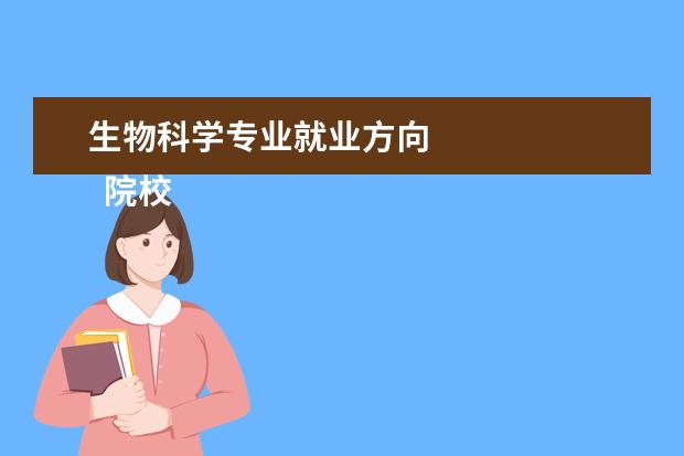 生物科学专业就业方向 
  院校专业：
  <br/>