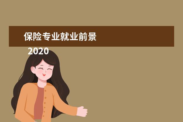 保险专业就业前景 
  2020年保险专业发展前景