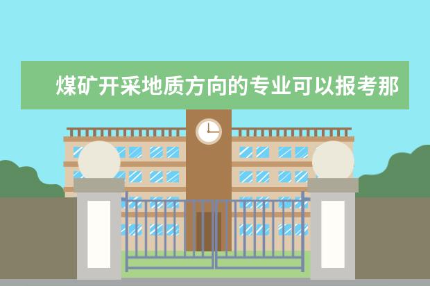 煤矿开采地质方向的专业可以报考那些专业的 煤矿开采技术 可以报的专升本院校有哪些?