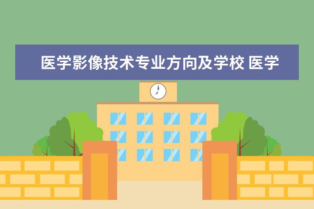 医学影像技术专业方向及学校 医学影像技术就业方向是什么?