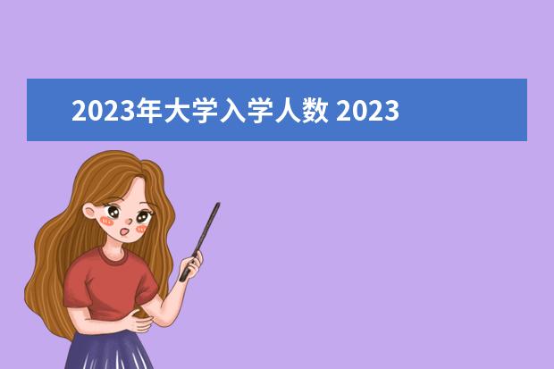 2023年大学入学人数 2023年有多少大学生毕业