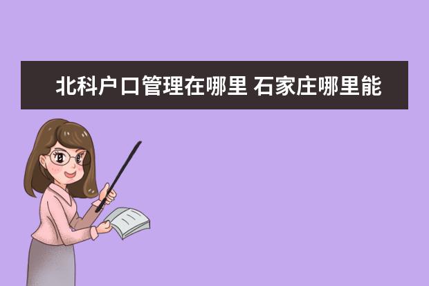 北科户口管理在哪里 石家庄哪里能做亲子鉴定.