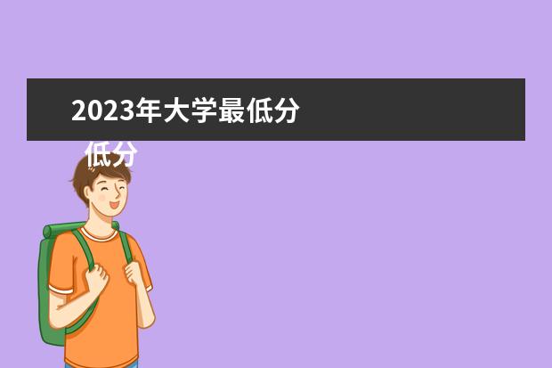 2023年大学最低分 
  低分公办有哪些