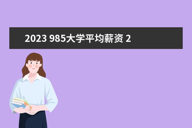 2023 985大学平均薪资 2023全国985大学排