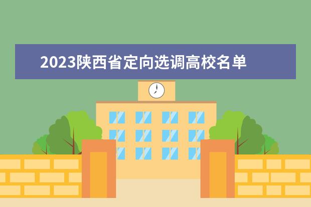 2023陕西省定向选调高校名单 2023年定向选调生报名时间