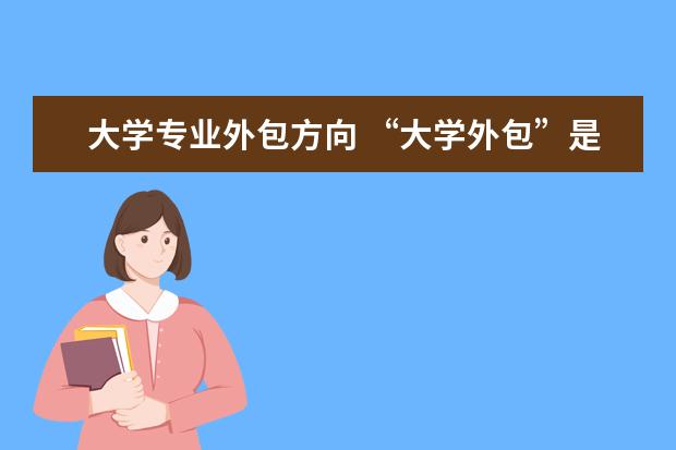 大学专业外包方向 “大学外包”是什么意思?