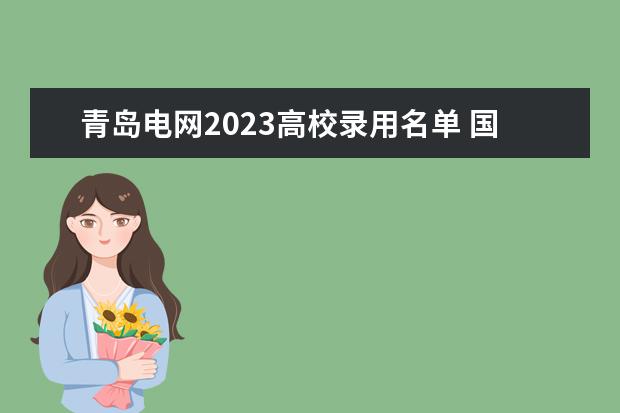 青岛电网2023高校录用名单 国家电网分数线2023
