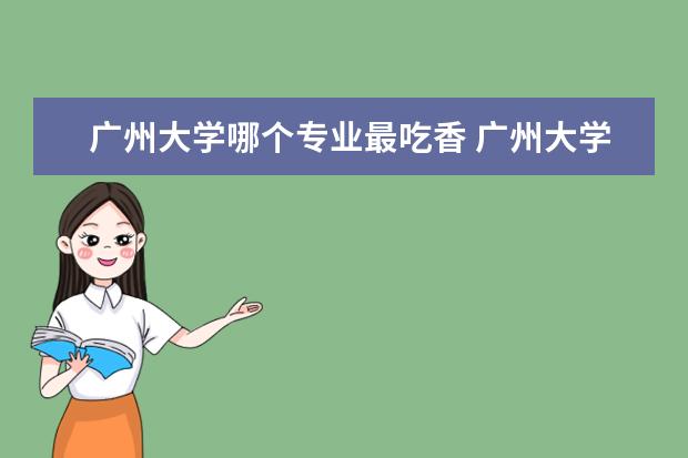 广州大学哪个专业最吃香 广州大学什么专业比较好