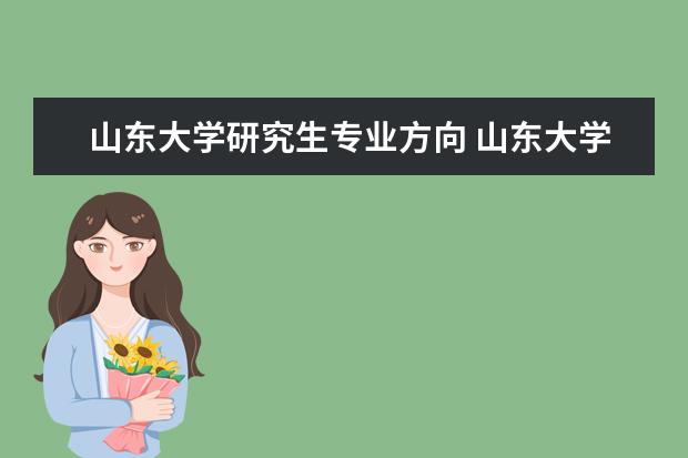 山东大学研究生专业方向 山东大学研究生招生专业目录