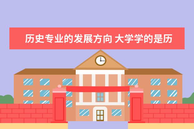 历史专业的发展方向 大学学的是历史类的专业,就业方向是什么?