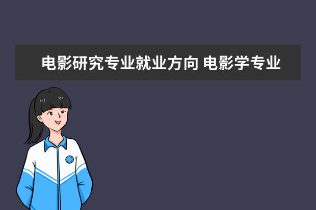 电影研究专业就业方向 电影学专业怎么样