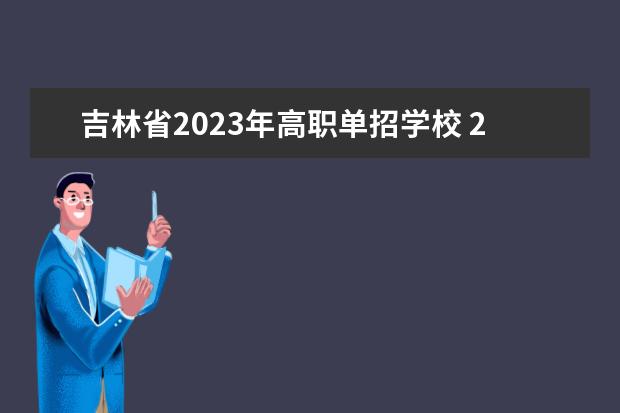 吉林省2023年高职单招学校 2023年吉林省单招学校有哪些