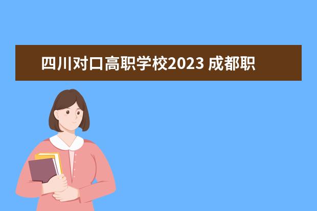 四川对口高职学校2023 成都职业技术学院单招录取线2023