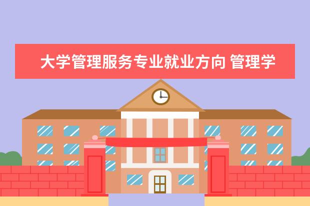 大学管理服务专业就业方向 管理学可以找什么工作薪水怎么样