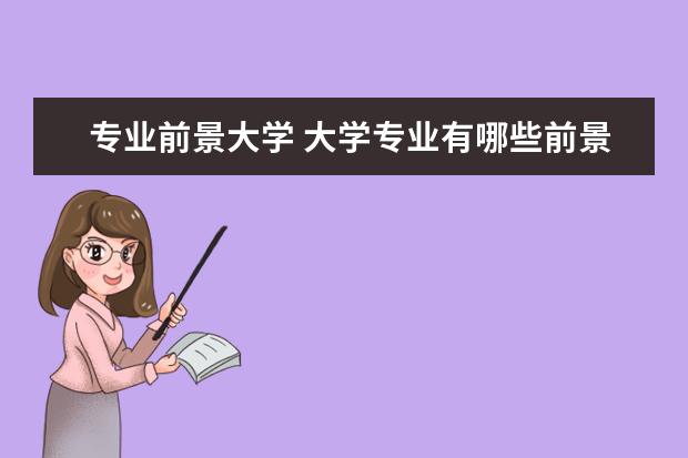 专业前景大学 大学专业有哪些前景好的?