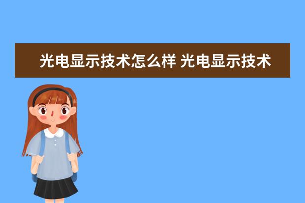 光电显示技术怎么样 光电显示技术就业前景如何