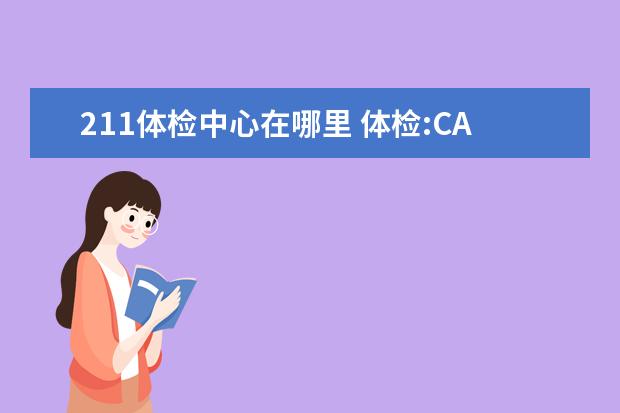 211体检中心在哪里 体检:CA199、CA724、CA242、CA50、CY211有什么区别 ...