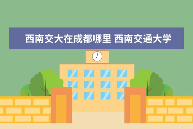 西南交大在成都哪里 西南交通大学在哪?