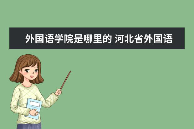 外国语学院是哪里的 河北省外国语学院地址在哪里