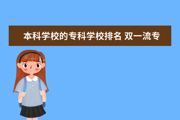 本科学校的专科学校排名 双一流专科学校排名全国