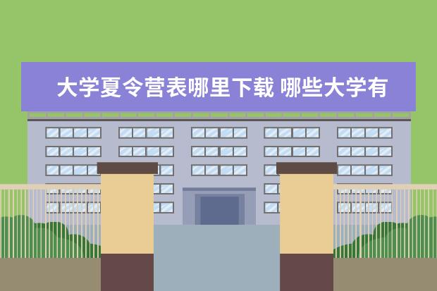 大学夏令营表哪里下载 哪些大学有暑期夏令营?