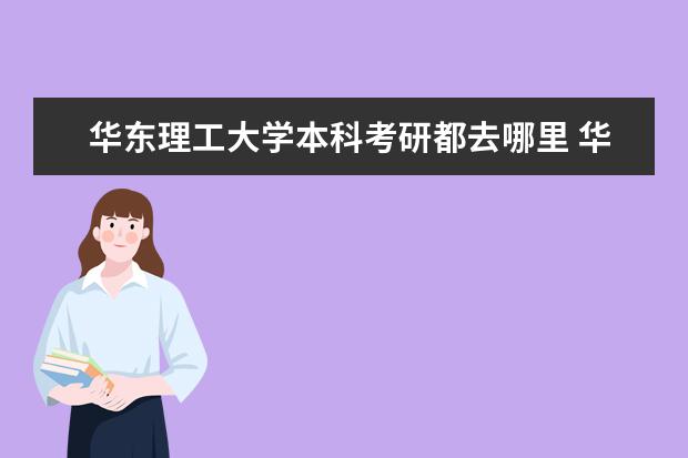 华东理工大学本科考研都去哪里 华东理工大学研究生好考吗