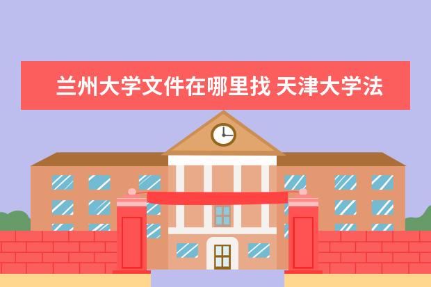 兰州大学文件在哪里找 天津大学法学专业考研经验分享?