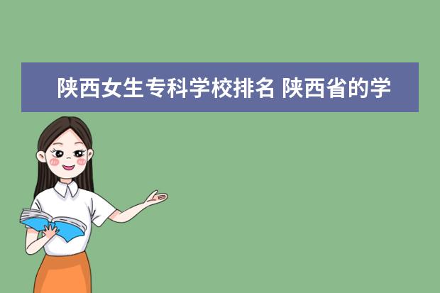 陕西女生专科学校排名 陕西省的学前教育类的专科学校排名。