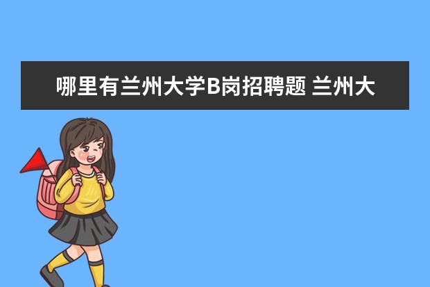 哪里有兰州大学B岗招聘题 兰州大学聘用制b岗待遇和a岗