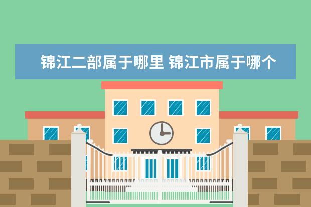 锦江二部属于哪里 锦江市属于哪个省