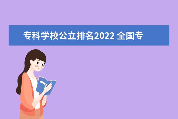 专科学校公立排名2022 全国专科学校排名2022最新排名