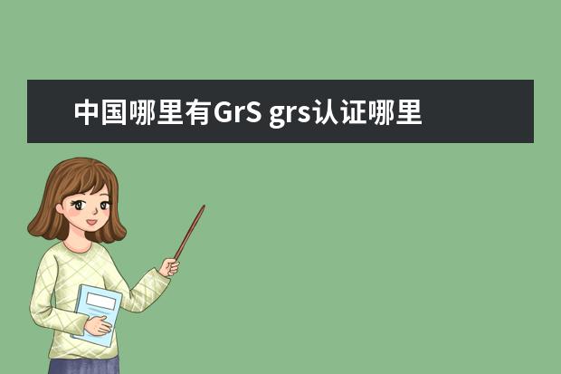 中国哪里有GrS grs认证哪里可以办理