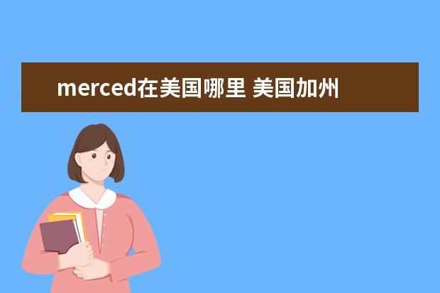 merced在美国哪里 美国加州大学学生签证要求