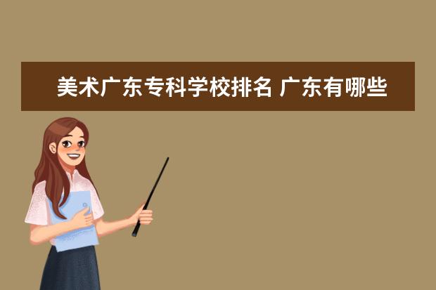 美术广东专科学校排名 广东有哪些美术类大学