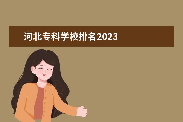 河北专科学校排名2023 
  其他信息：
  <br/>