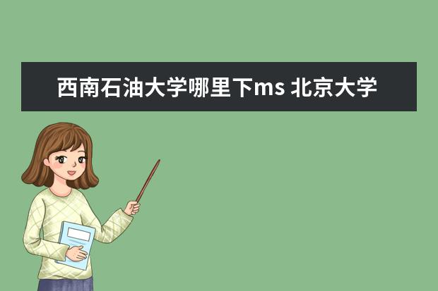 西南石油大学哪里下ms 北京大学地质学类都有哪些专业